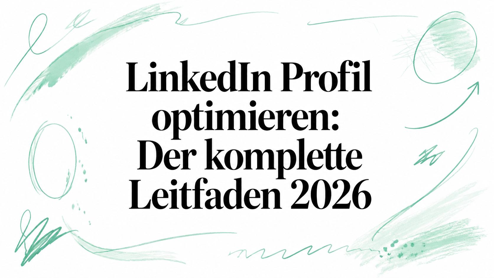 LinkedIn Profil optimieren: Der komplette Leitfaden 2026